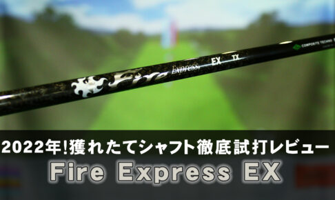 2022年！獲れたてシャフト徹底試打レビュー「Fire Express EX 