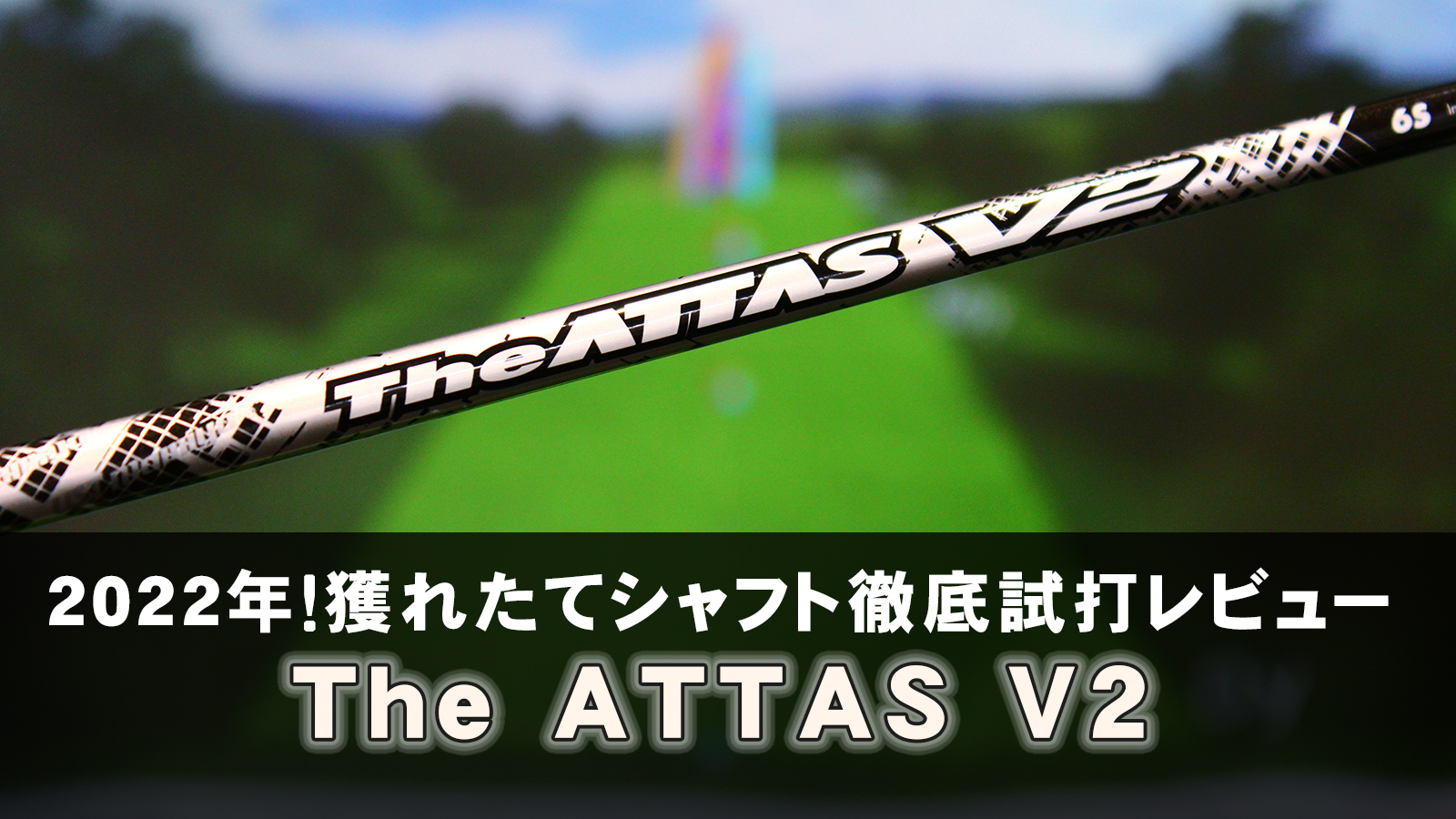 2022年！獲れたてシャフト徹底試打レビュー「The ATTAS V2（ジ